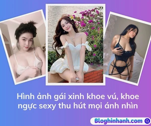 Hình ảnh gái xinh khoe vú, khoe ngực sexy thu hút mọi ánh nhìn