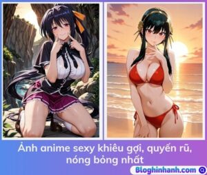 Ảnh anime sexy khiêu gợi, quyến rũ, nóng bỏng nhất