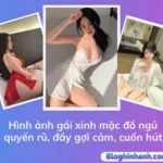 Hình ảnh gái xinh mặc đồ ngủ quyến rũ, đầy gợi cảm, cuốn hút