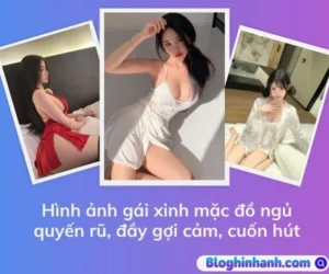 Hình ảnh gái xinh mặc đồ ngủ quyến rũ, đầy gợi cảm, cuốn hút