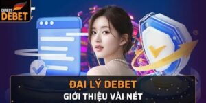 Đôi nét về đại lý và nhà cái Debet
