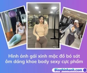 Ảnh gái xinh mặc đồ bó sát ôm dáng khoe body sexy gợi cảm