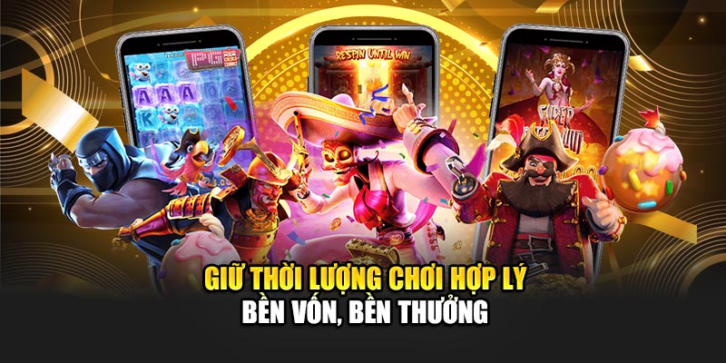 Giữ thời lượng chơi hợp lý – Bền vốn, bền thưởng