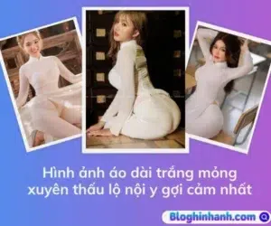 Hình ảnh áo dài mỏng xuyên thấu lộ nội y gợi cảm, đẹp nhất