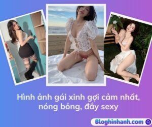 Hình ảnh gái xinh gợi cảm nhất, nóng bỏng, đầy sexy