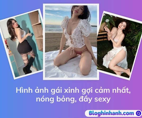 Hình ảnh gái xinh gợi cảm nhất, nóng bỏng, đầy sexy