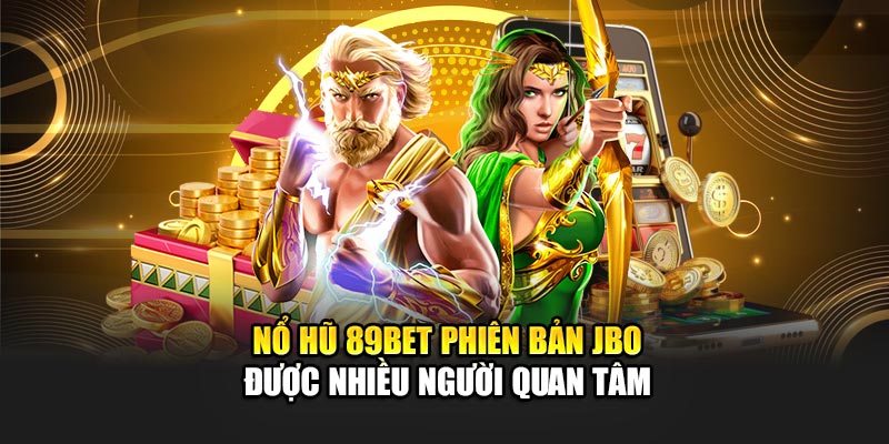 Nổ hũ 89Bet phiên bản JBO được nhiều người quan tâm
