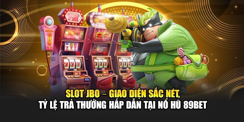Slot JBO – Giao diện sắc nét, tỷ lệ trả thưởng hấp dẫn tại nổ hũ 89Bet