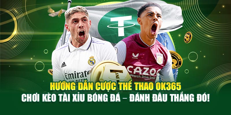 Hướng Dẫn cược thể thao ok365 Chơi Kèo Tài Xỉu Bóng Đá – Đánh Đâu Thắng Đó!