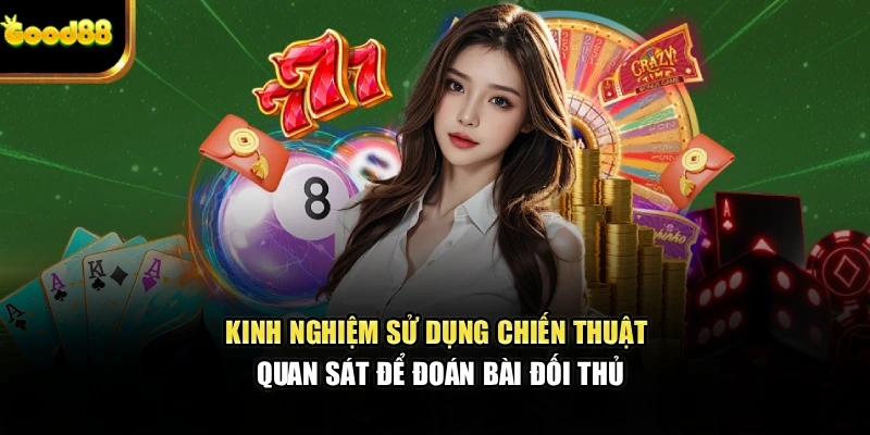 Kinh nghiệm sử dụng chiến thuật quan sát để đoán bài đối thủ