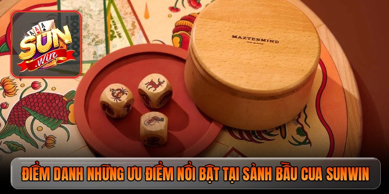 Điểm danh những ưu điểm nổi bật tại sảnh bầu cua Sunwin