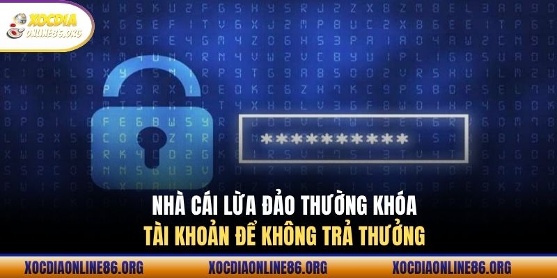 Nhà cái lừa đảo thường khóa tài khoản để không trả thưởng