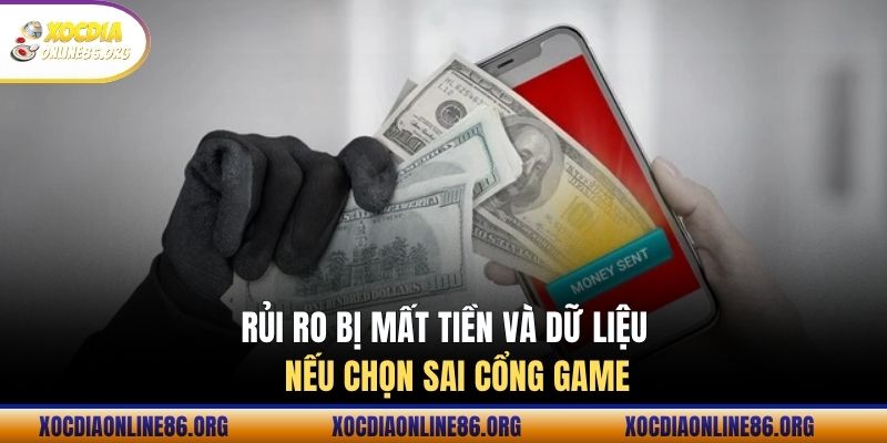 Rủi ro bị mất tiền và dữ liệu nếu chọn sai cổng game